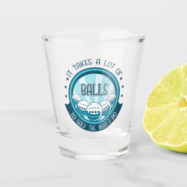 It Takes A Lot Of Balls To Golf The Way I Do Shot Glass (Front)