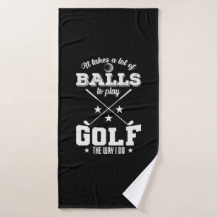 It takes a Lot of Balls to Play Golf The Way I Do Bath Towel
