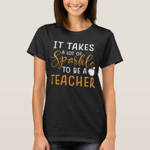 It Takes A Lot Of Sparkles To Be A Teacher Teachin T-Shirt