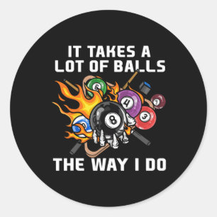It Takes A Lot Of The Way I Do I Funny Billiards Classic Round Sticker