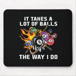 It Takes A Lot Of The Way I Do I Funny Billiards Mouse Pad