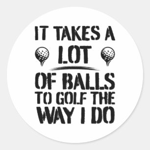 It Takes A Lot Of To Golf The Way I Do Funny Golf Classic Round Sticker