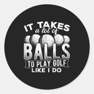 It Takes A Lot Of To Play Golf Like I Do - Putt Classic Round Sticker
