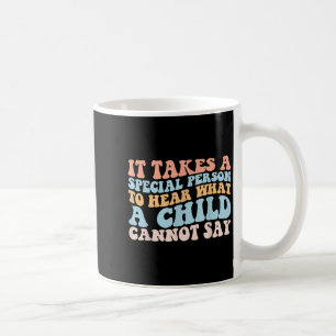 It Takes A Special Person To Hear What A Child Can Coffee Mug