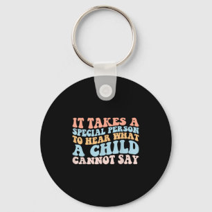 It Takes A Special Person To Hear What A Child Can Keychain