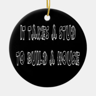It Takes A Stud To Build A House Christmas Ornamen Ceramic Ornament