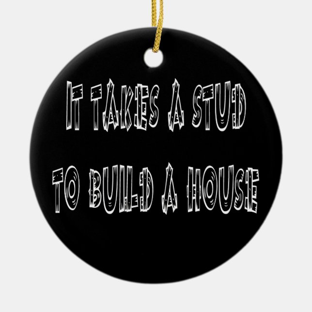 It Takes A Stud To Build A House Christmas Ornamen Ceramic Ornament (Front)