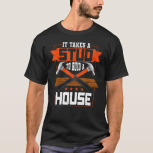 It Takes A Stud To Build A House T-Shirt