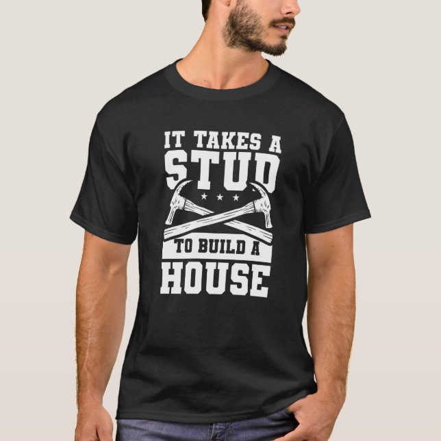 It Takes A Stud To Build A House Woodworker  T-Shirt (Front)