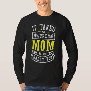 It Takes An Awesome Mom To Be Daddy Too Single Mom T-Shirt
