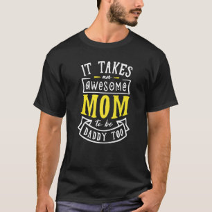 It Takes An Awesome Mom To Be Daddy Too Single Mom T-Shirt