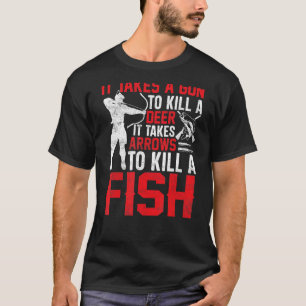 It Takes Arrows to Kill a Fish Bowfishing Bowfishe T-Shirt