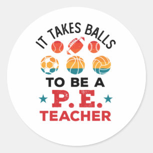 It Takes Balls to Be a PE Teacher Funny Coach Classic Round Sticker
