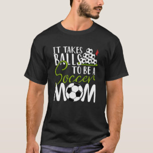 It Takes Balls To Be A Soccer Mom Soccer And Footb T-Shirt