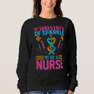 It Takes Lots Of Sparkle To Be A Nurse Happy Nurse Sweatshirt