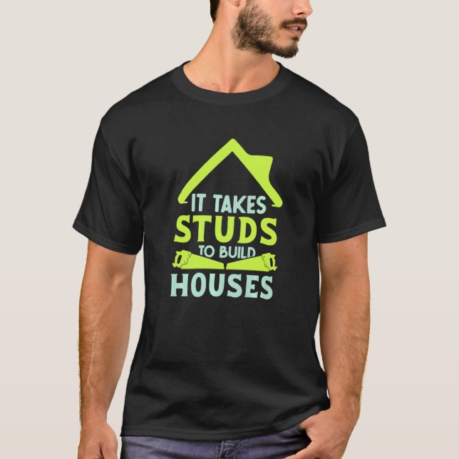 It Takes Studs to Build Houses  House Builder Carp T-Shirt (Front)