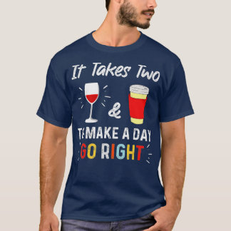 It Takes Two To Make A Day Go Right Coffee & Wine- T-Shirt