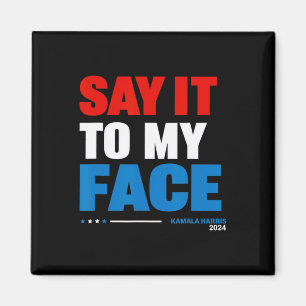 It To My Face Kamala Harris Presidential Election  Magnet