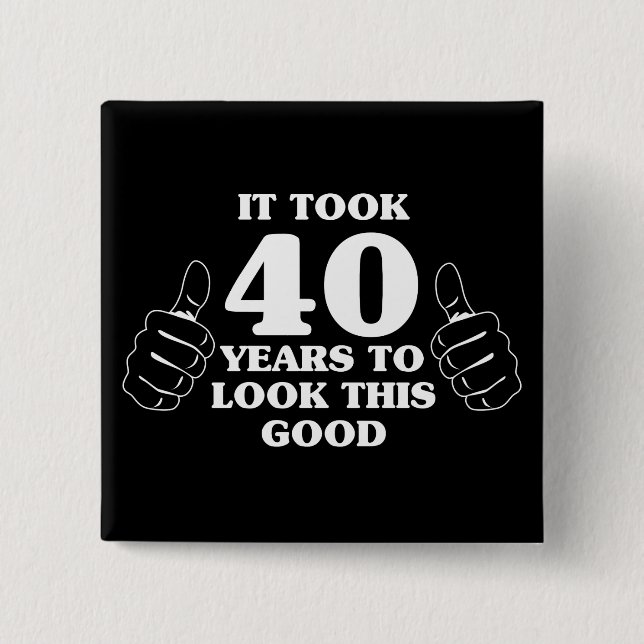 It Took 40 Years to Look This Good 2 Inch Square Button (Front)