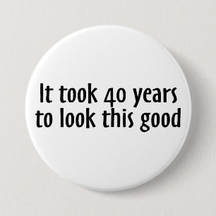 It Took 40 Years To Look This Good 3 Inch Round Button