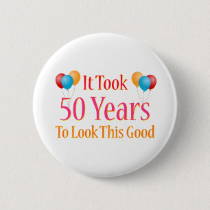 It Took 50 Years To Look This Good 2 Inch Round Button