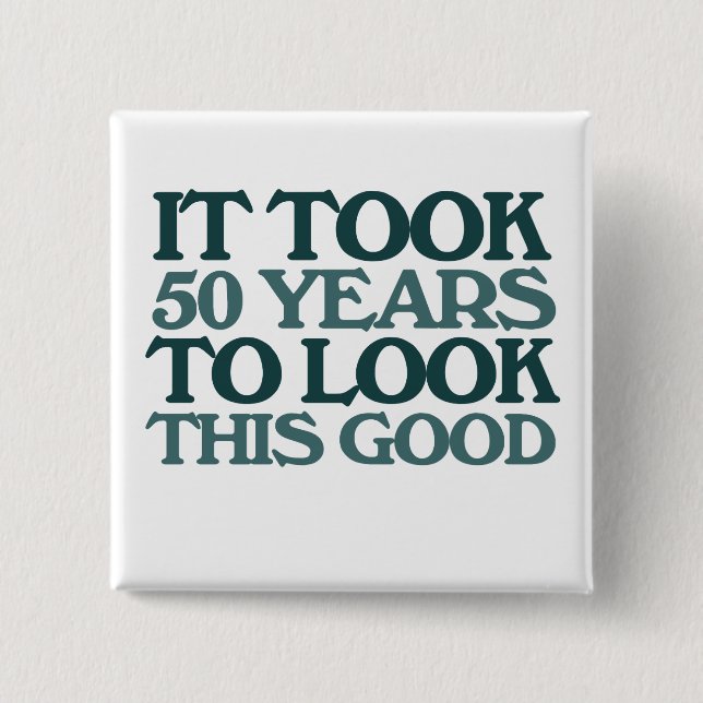It took 50 years to look this good 2 inch square button (Front)