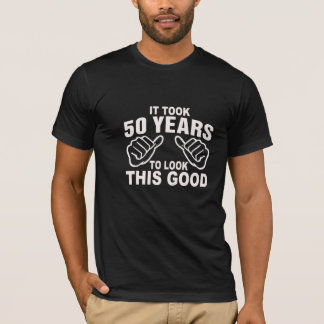 It Took 50 Years to look this good T-Shirt