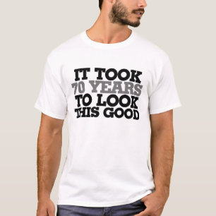 It took 70 years to look this good T-Shirt