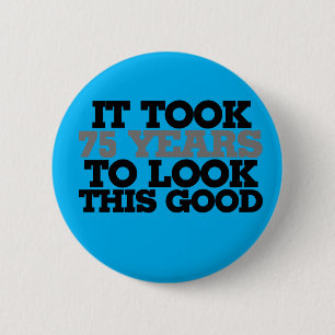 It took 75 years to look this good 2 inch round button