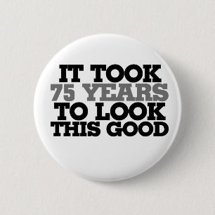 It took 75 years to look this good 2 inch round button