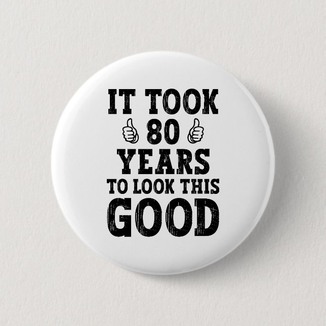 It Took 80 Years To Look This Good                 2 Inch Round Button (Front)