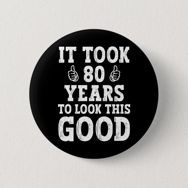 It Took 80 Years To Look This Good                 2 Inch Round Button (Front)