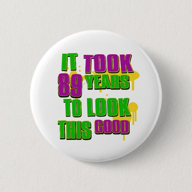 It took 89 years to look this good 2 inch round button (Front)