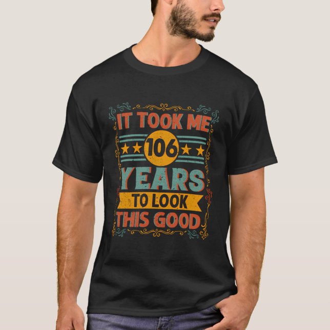 It Took Me 106 Years To Look This Good - 106Th Bir T-Shirt (Front)
