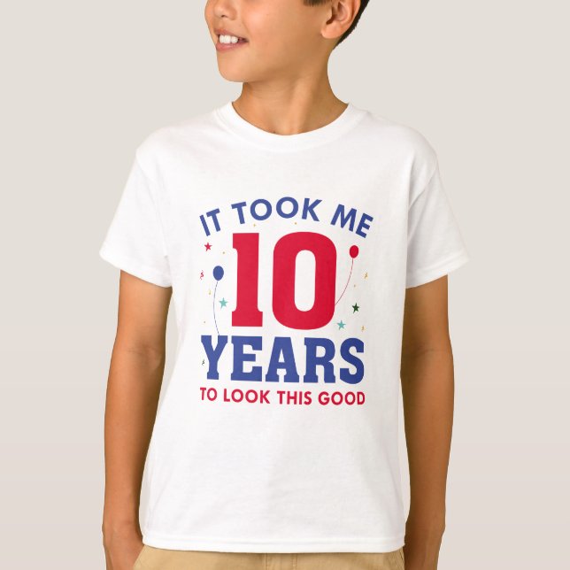 It Took Me 10 Years To Look This Good T-Shirt (Front)