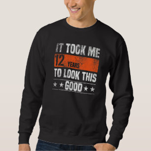It Took Me 12 Years To Look This Good 12 Years Ol Sweatshirt