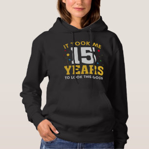 It Took Me 15 Years To Look This Good Hoodie