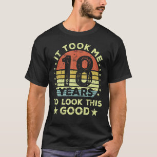 It Took Me 18 Years To Look This Good 18th Birthda T-Shirt