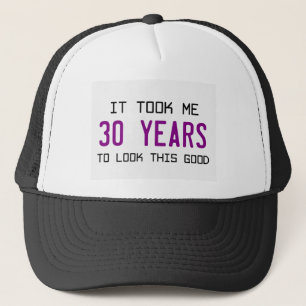 It took me 30 years to look this good. trucker hat