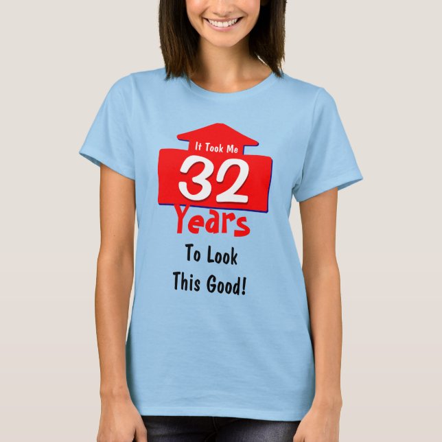 It Took Me 32 Years To Look This Good Birthday Fun T-Shirt (Front)