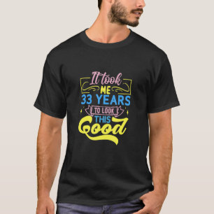 It Took Me 33 Years To Look This Good T-Shirt