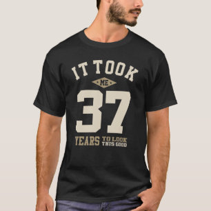 It Took Me 37 Years To Look This Good - 37th Birth T-Shirt