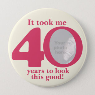 It took me 40 years ladies birthday button/badge 4 inch round button