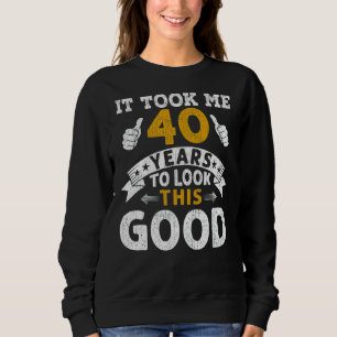 It Took Me 40 Years Saying Men Women 40th Birthda Sweatshirt