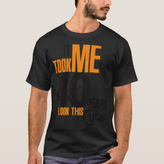 It took me 40 years T-Shirt