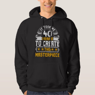 It Took Me 40 Years  To Create This Masterpiece Hoodie