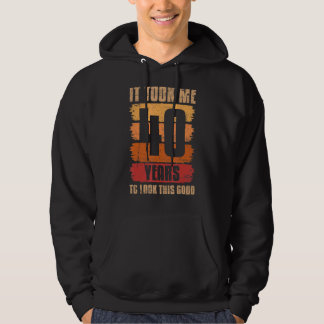 It Took Me 40 Years To Look This Good 40th Birthda Hoodie