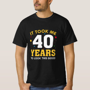 It Took Me 40 Years To Look This Good T-Shirt