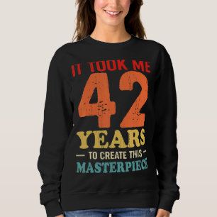 It Took Me 42 Years To Create This Masterpiece 42t Sweatshirt