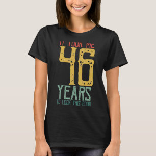 It Took Me 46 Years To Look This Good It Only Took T-Shirt